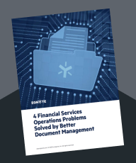 4 Financial Services Operations Problems Solved by Better Document Management